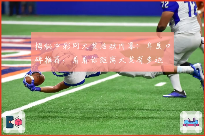 揭秘中彩网大奖活动内幕：年度口碑推荐，看看你距离大奖有多远