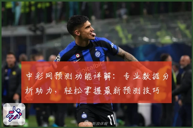 中彩网预测功能详解：专业数据分析助力，轻松掌握最新预测技巧