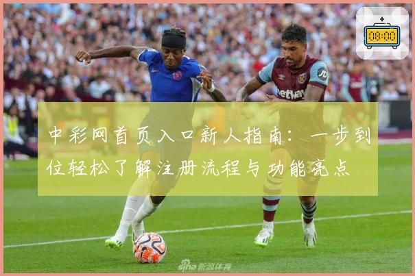 中彩网首页入口新人指南：一步到位轻松了解注册流程与功能亮点
