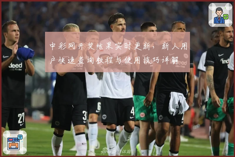 中彩网开奖结果实时更新，新人用户快速查询教程与使用技巧详解