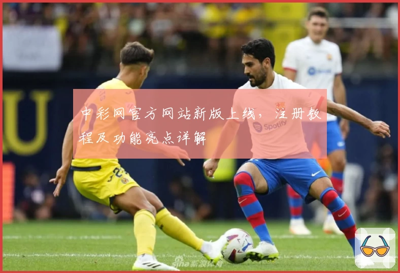 中彩网官方网站新版上线，注册教程及功能亮点详解