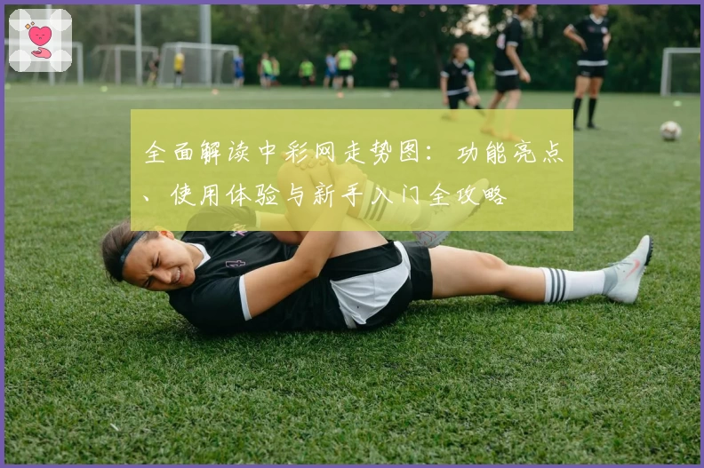 全面解读中彩网走势图：功能亮点、使用体验与新手入门全攻略