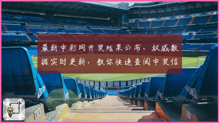 最新中彩网开奖结果公布，权威数据实时更新，教你快速查阅中奖信息